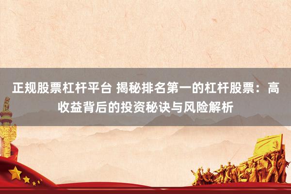正规股票杠杆平台 揭秘排名第一的杠杆股票：高收益背后的投资秘诀与风险解析